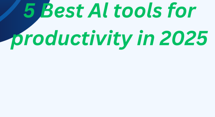 5 Best Al tools for productivity in 2025